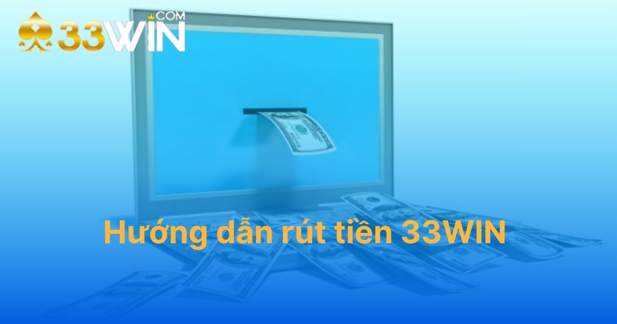 Hướng dẫn rút tiền 33WIN