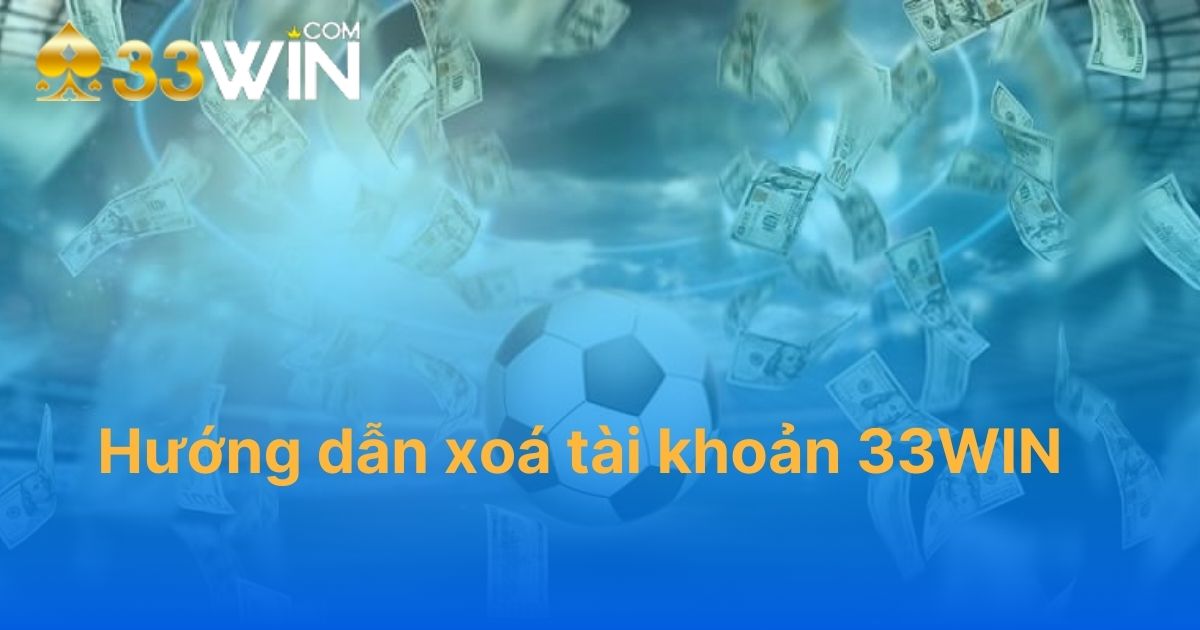 Hướng dẫn xoá tài khoản 33WIN