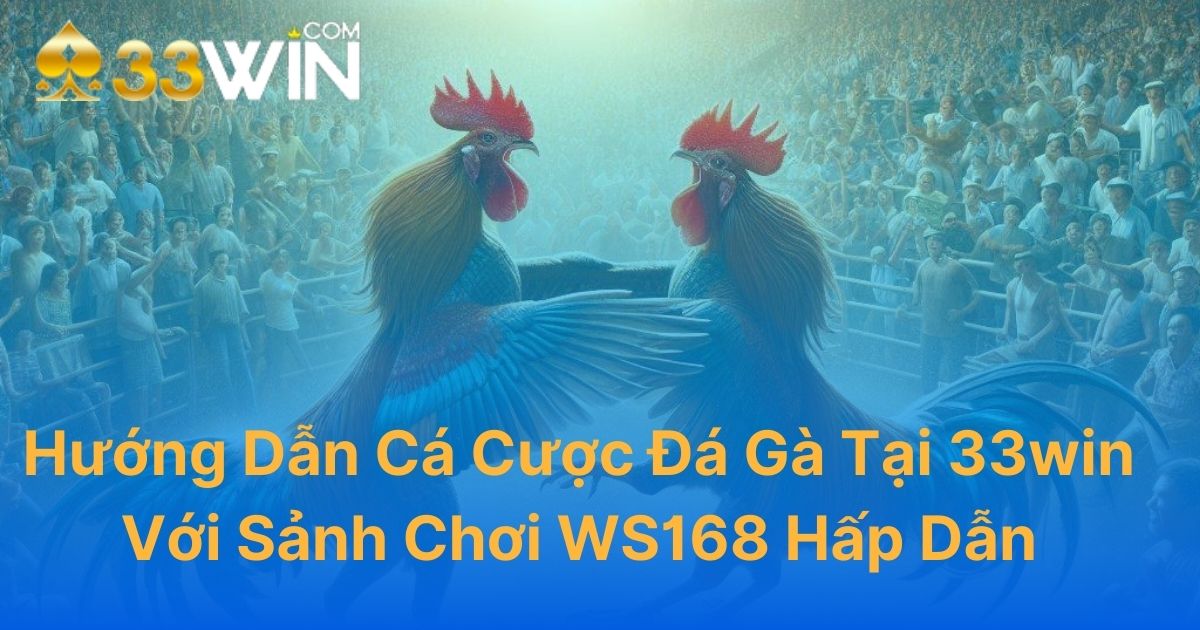 Hướng Dẫn Cá Cược Đá Gà Tại 33Win